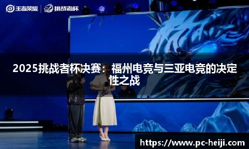 2025挑战者杯决赛：福州电竞与三亚电竞的决定性之战