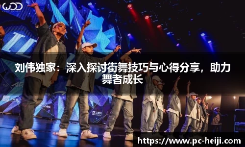 刘伟独家：深入探讨街舞技巧与心得分享，助力舞者成长
